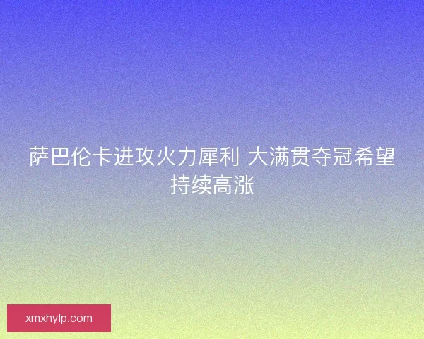 萨巴伦卡进攻火力犀利 大满贯夺冠希望持续高涨